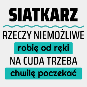 Siatkarz - Rzeczy Niemożliwe Robię Od Ręki - Na Cuda Trzeba Chwilę Poczekać - Męska Koszulka Biała