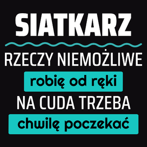 Siatkarz - Rzeczy Niemożliwe Robię Od Ręki - Na Cuda Trzeba Chwilę Poczekać - Męska Koszulka Czarna