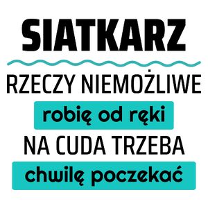 Siatkarz - Rzeczy Niemożliwe Robię Od Ręki - Na Cuda Trzeba Chwilę Poczekać - Kubek Biały