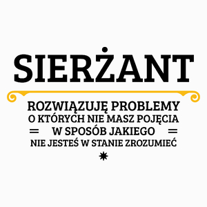 Sierżant - Rozwiązuje Problemy O Których Nie Masz Pojęcia - Poduszka Biała