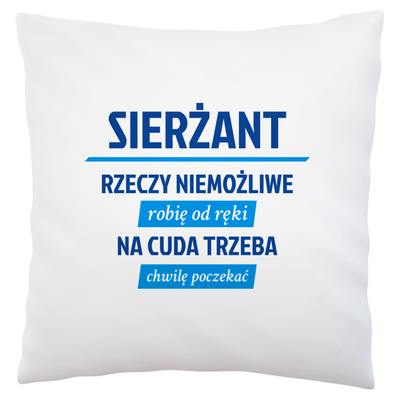 Sierżant - Rzeczy Niemożliwe Robię Od Ręki - Na Cuda Trzeba Chwilę Poczekać - Poduszka Biała