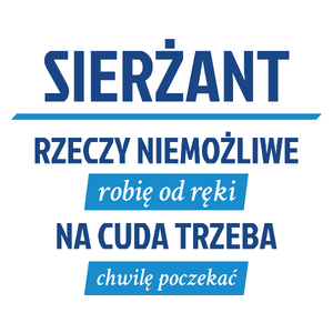 Sierżant - Rzeczy Niemożliwe Robię Od Ręki - Na Cuda Trzeba Chwilę Poczekać - Kubek Biały