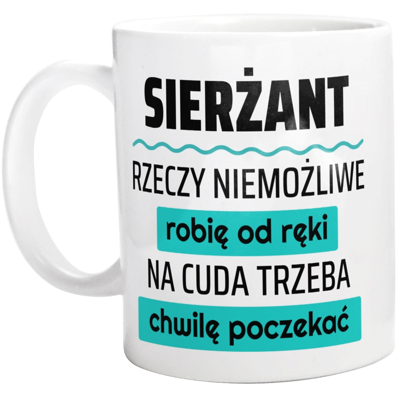 Sierżant - Rzeczy Niemożliwe Robię Od Ręki - Na Cuda Trzeba Chwilę Poczekać - Kubek Biały