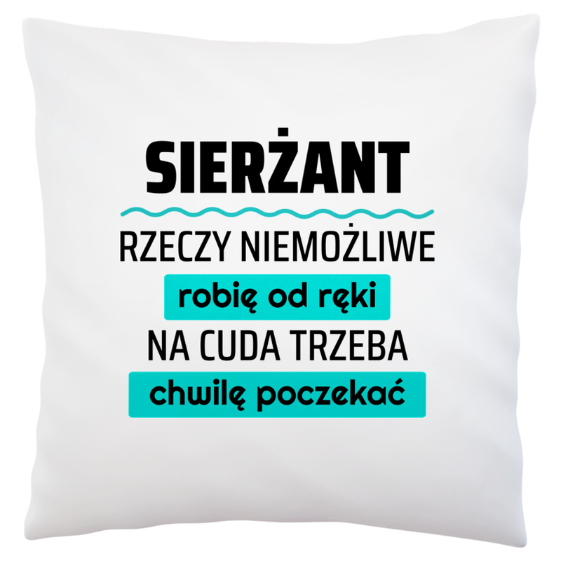 Sierżant - Rzeczy Niemożliwe Robię Od Ręki - Na Cuda Trzeba Chwilę Poczekać - Poduszka Biała