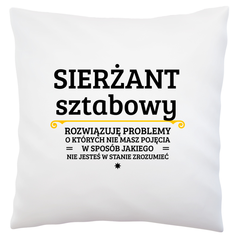 Sierżant Sztabowy - Rozwiązuje Problemy O Których Nie Masz Pojęcia - Poduszka Biała