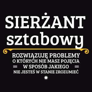 Sierżant Sztabowy - Rozwiązuje Problemy O Których Nie Masz Pojęcia - Męska Koszulka Czarna