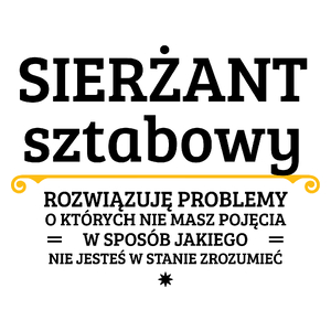 Sierżant Sztabowy - Rozwiązuje Problemy O Których Nie Masz Pojęcia - Kubek Biały