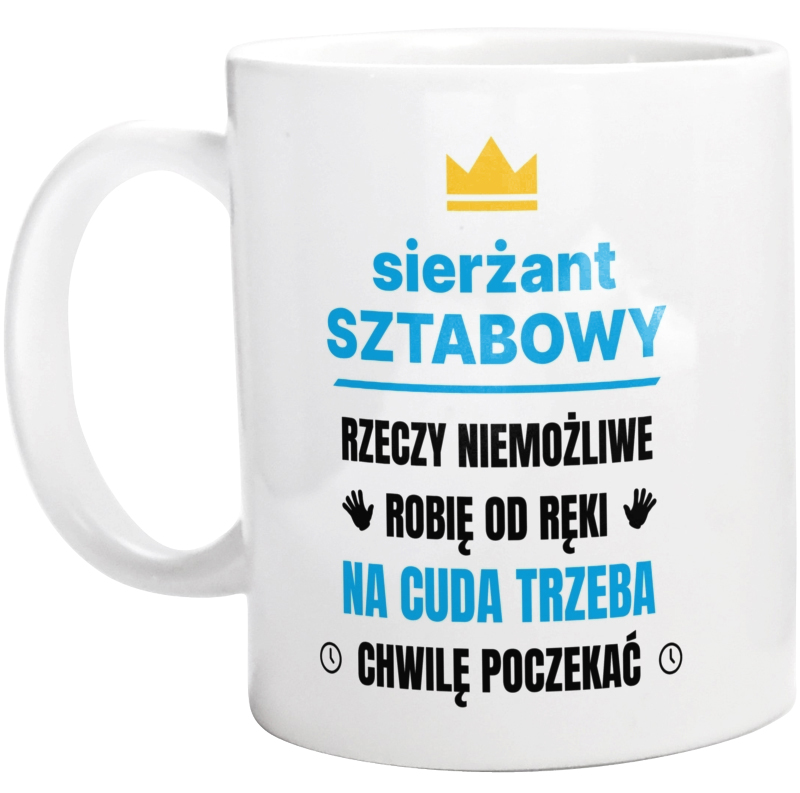 Sierżant Sztabowy Rzeczy Niemożliwe Robię Od Ręki - Kubek Biały