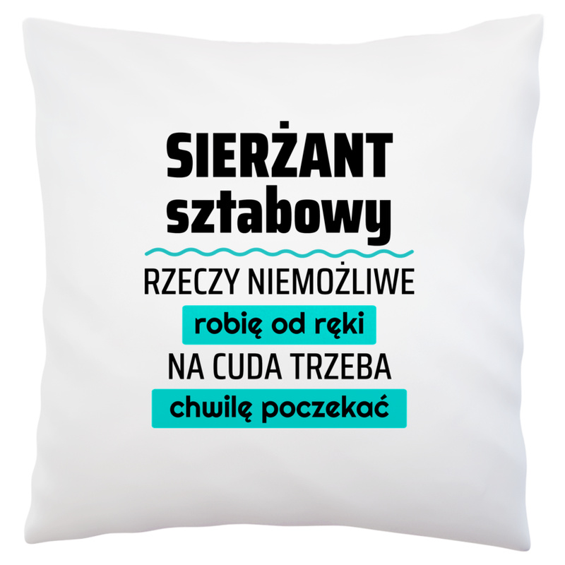 Sierżant Sztabowy - Rzeczy Niemożliwe Robię Od Ręki - Na Cuda Trzeba Chwilę Poczekać - Poduszka Biała