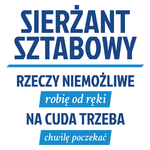 Sierżant Sztabowy - Rzeczy Niemożliwe Robię Od Ręki - Na Cuda Trzeba Chwilę Poczekać - Kubek Biały