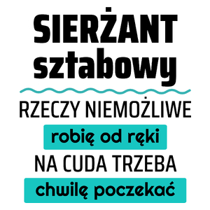 Sierżant Sztabowy - Rzeczy Niemożliwe Robię Od Ręki - Na Cuda Trzeba Chwilę Poczekać - Kubek Biały