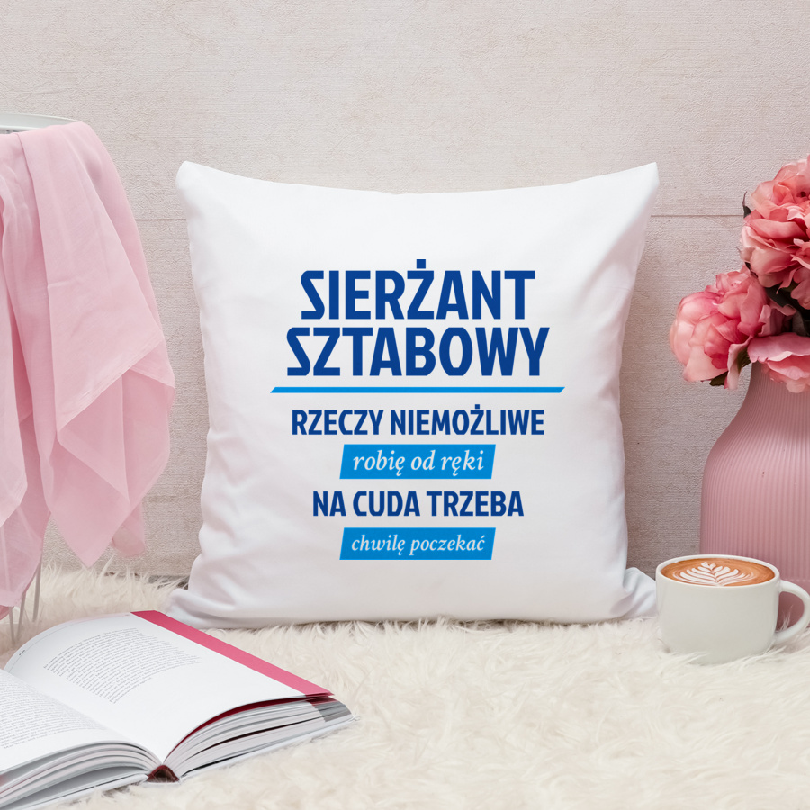 Sierżant Sztabowy - Rzeczy Niemożliwe Robię Od Ręki - Na Cuda Trzeba Chwilę Poczekać - Poduszka Biała