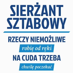 Sierżant Sztabowy - Rzeczy Niemożliwe Robię Od Ręki - Na Cuda Trzeba Chwilę Poczekać - Poduszka Biała