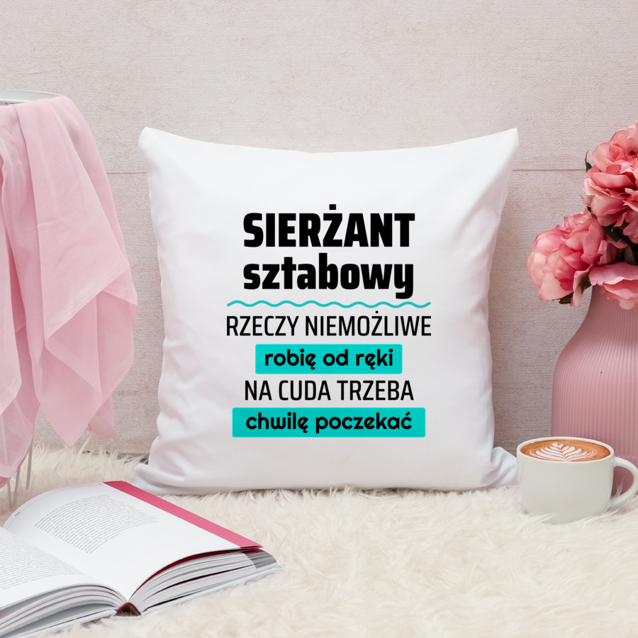 Sierżant Sztabowy - Rzeczy Niemożliwe Robię Od Ręki - Na Cuda Trzeba Chwilę Poczekać - Poduszka Biała