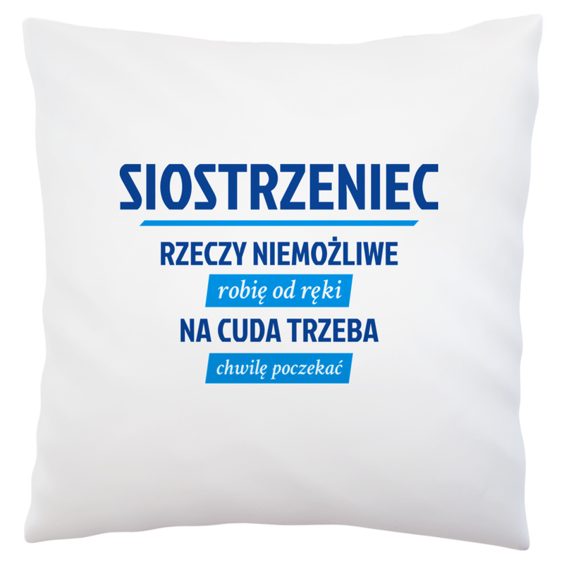 Siostrzeniec - Rzeczy Niemożliwe Robię Od Ręki - Na Cuda Trzeba Chwilę Poczekać - Poduszka Biała