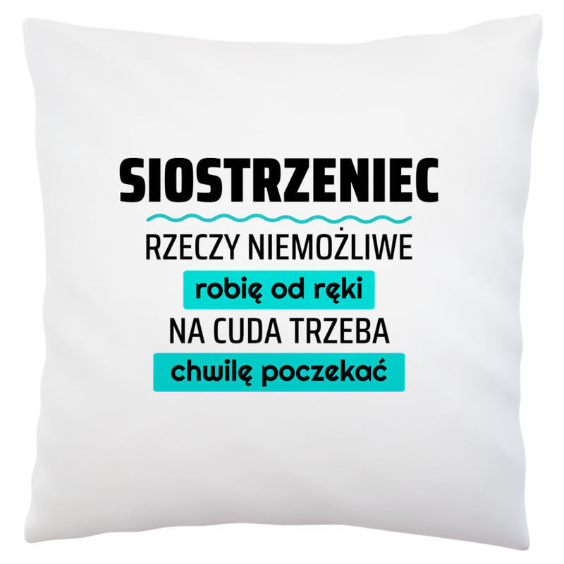 Siostrzeniec - Rzeczy Niemożliwe Robię Od Ręki - Na Cuda Trzeba Chwilę Poczekać - Poduszka Biała