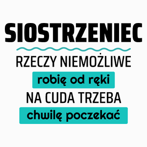 Siostrzeniec - Rzeczy Niemożliwe Robię Od Ręki - Na Cuda Trzeba Chwilę Poczekać - Poduszka Biała