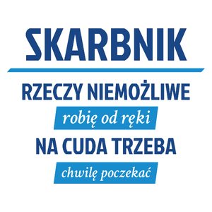 Skarbnik - Rzeczy Niemożliwe Robię Od Ręki - Na Cuda Trzeba Chwilę Poczekać - Kubek Biały