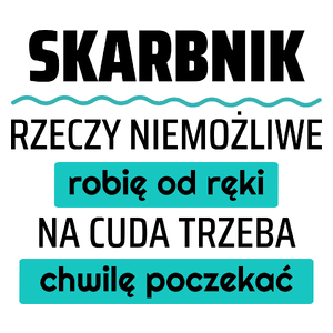 Skarbnik - Rzeczy Niemożliwe Robię Od Ręki - Na Cuda Trzeba Chwilę Poczekać - Kubek Biały