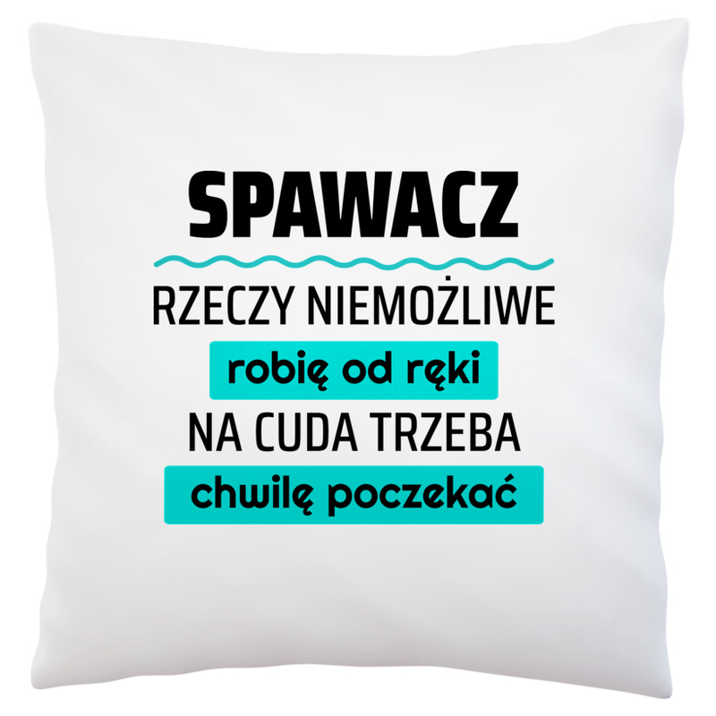 Spawacz - Rzeczy Niemożliwe Robię Od Ręki - Na Cuda Trzeba Chwilę Poczekać - Poduszka Biała