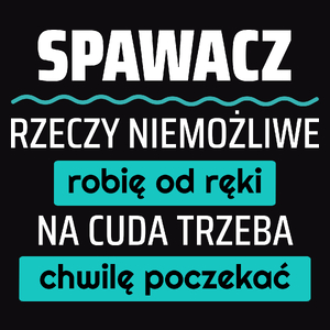 Spawacz - Rzeczy Niemożliwe Robię Od Ręki - Na Cuda Trzeba Chwilę Poczekać - Męska Bluza Czarna