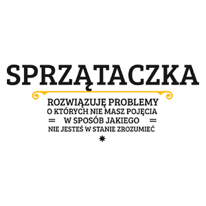 Sprzątaczka - Rozwiązuje Problemy O Których Nie Masz Pojęcia - Kubek Biały