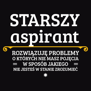 Starszy Aspirant - Rozwiązuje Problemy O Których Nie Masz Pojęcia - Męska Koszulka Czarna