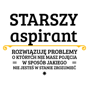 Starszy Aspirant - Rozwiązuje Problemy O Których Nie Masz Pojęcia - Kubek Biały