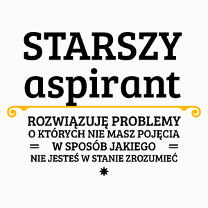 Starszy Aspirant - Rozwiązuje Problemy O Których Nie Masz Pojęcia - Poduszka Biała