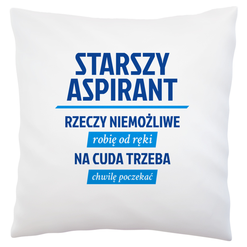 Starszy Aspirant - Rzeczy Niemożliwe Robię Od Ręki - Na Cuda Trzeba Chwilę Poczekać - Poduszka Biała