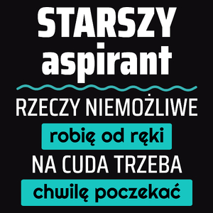 Starszy Aspirant - Rzeczy Niemożliwe Robię Od Ręki - Na Cuda Trzeba Chwilę Poczekać - Męska Koszulka Czarna