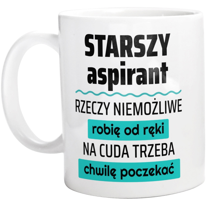 Starszy Aspirant - Rzeczy Niemożliwe Robię Od Ręki - Na Cuda Trzeba Chwilę Poczekać - Kubek Biały