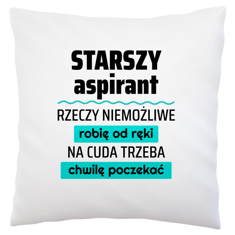 Starszy Aspirant - Rzeczy Niemożliwe Robię Od Ręki - Na Cuda Trzeba Chwilę Poczekać - Poduszka Biała