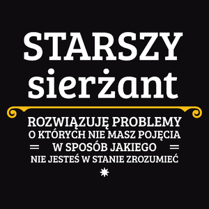 Starszy Sierżant - Rozwiązuje Problemy O Których Nie Masz Pojęcia - Męska Koszulka Czarna