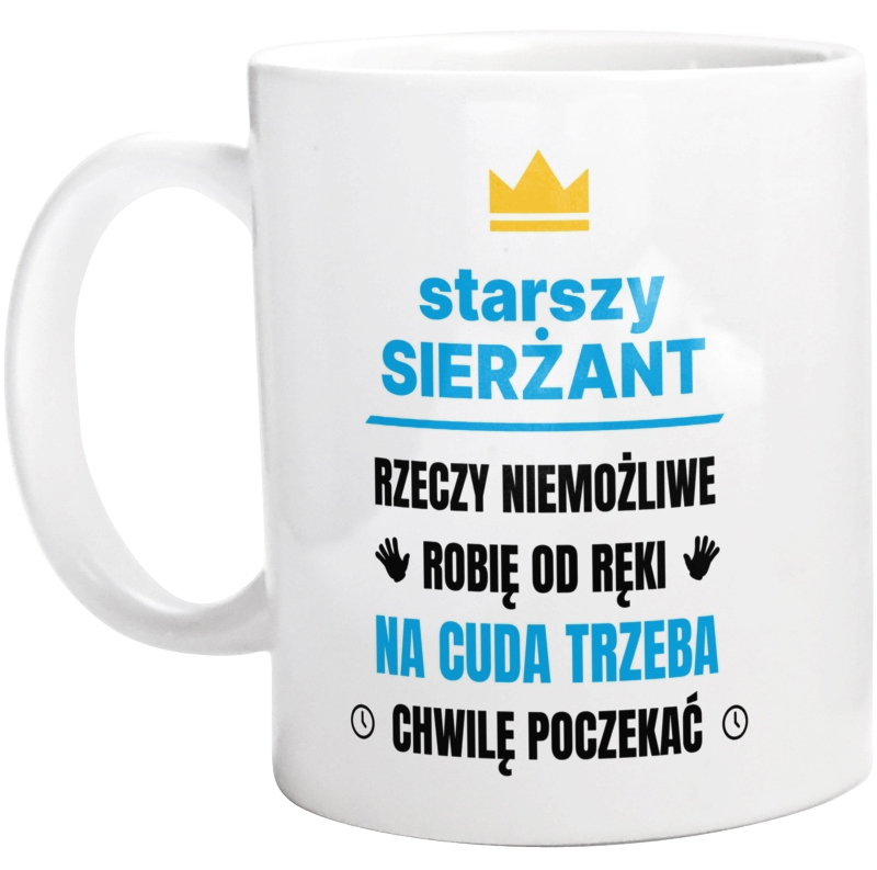 Starszy Sierżant Rzeczy Niemożliwe Robię Od Ręki - Kubek Biały