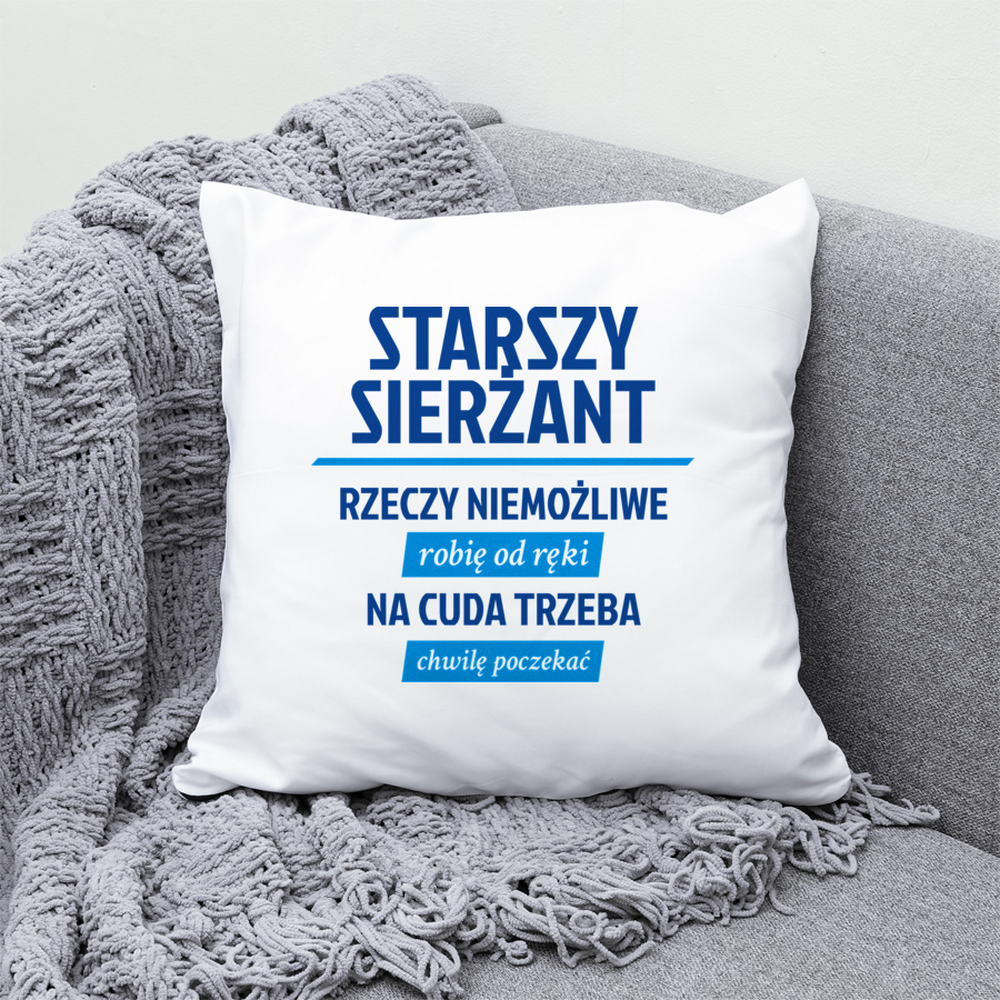 Starszy Sierżant - Rzeczy Niemożliwe Robię Od Ręki - Na Cuda Trzeba Chwilę Poczekać - Poduszka Biała