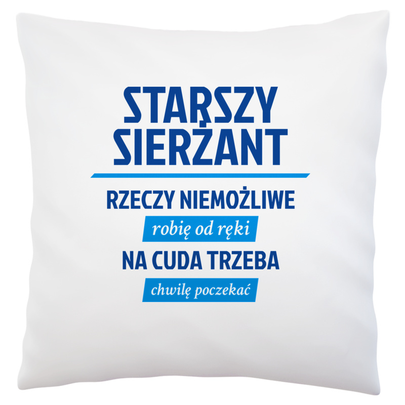 Starszy Sierżant - Rzeczy Niemożliwe Robię Od Ręki - Na Cuda Trzeba Chwilę Poczekać - Poduszka Biała