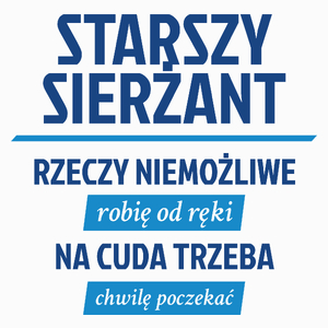 Starszy Sierżant - Rzeczy Niemożliwe Robię Od Ręki - Na Cuda Trzeba Chwilę Poczekać - Poduszka Biała