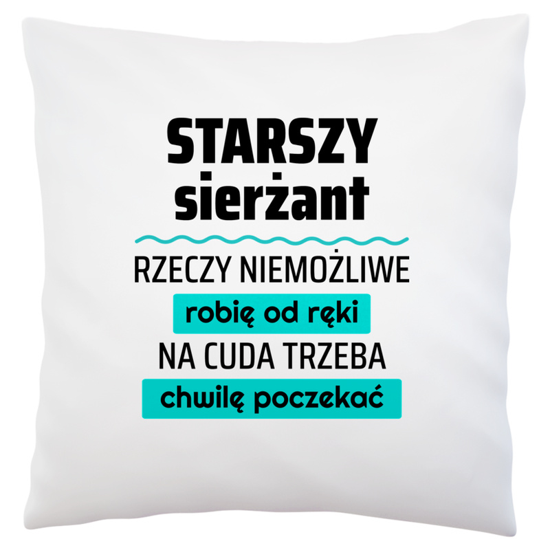 Starszy Sierżant - Rzeczy Niemożliwe Robię Od Ręki - Na Cuda Trzeba Chwilę Poczekać - Poduszka Biała