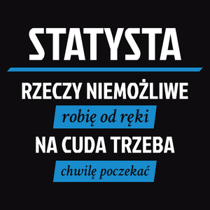 Statysta - Rzeczy Niemożliwe Robię Od Ręki - Na Cuda Trzeba Chwilę Poczekać - Męska Koszulka Czarna