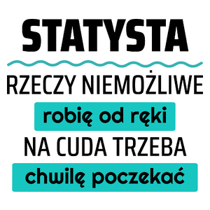 Statysta - Rzeczy Niemożliwe Robię Od Ręki - Na Cuda Trzeba Chwilę Poczekać - Kubek Biały