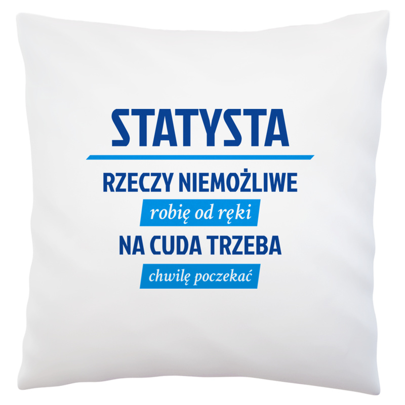 Statysta - Rzeczy Niemożliwe Robię Od Ręki - Na Cuda Trzeba Chwilę Poczekać - Poduszka Biała