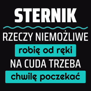 Sternik - Rzeczy Niemożliwe Robię Od Ręki - Na Cuda Trzeba Chwilę Poczekać - Męska Koszulka Czarna