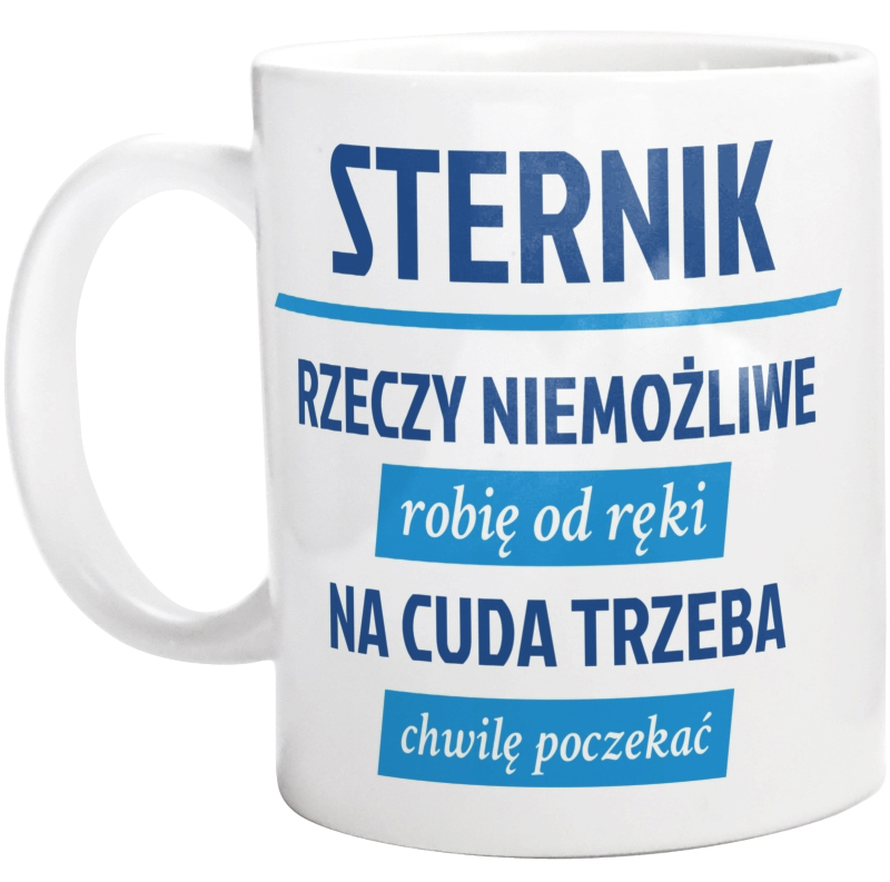 Sternik - Rzeczy Niemożliwe Robię Od Ręki - Na Cuda Trzeba Chwilę Poczekać - Kubek Biały