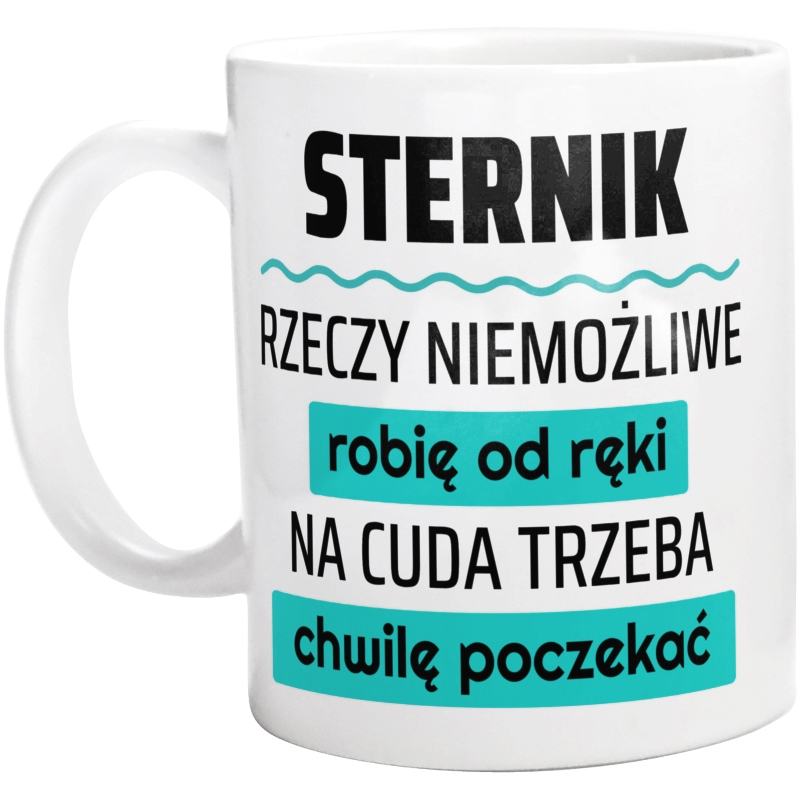 Sternik - Rzeczy Niemożliwe Robię Od Ręki - Na Cuda Trzeba Chwilę Poczekać - Kubek Biały