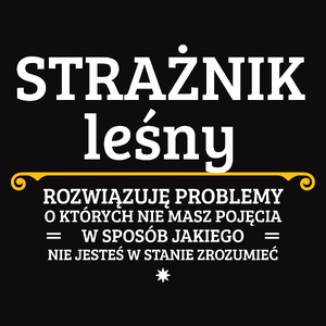 Strażnik Leśny - Rozwiązuje Problemy O Których Nie Masz Pojęcia - Męska Koszulka Czarna