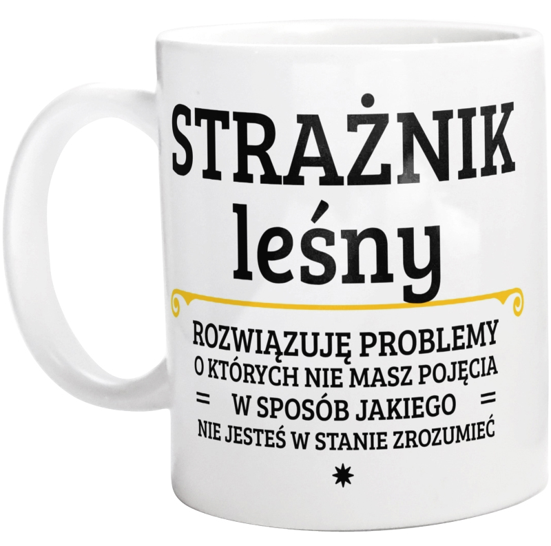 Strażnik Leśny - Rozwiązuje Problemy O Których Nie Masz Pojęcia - Kubek Biały