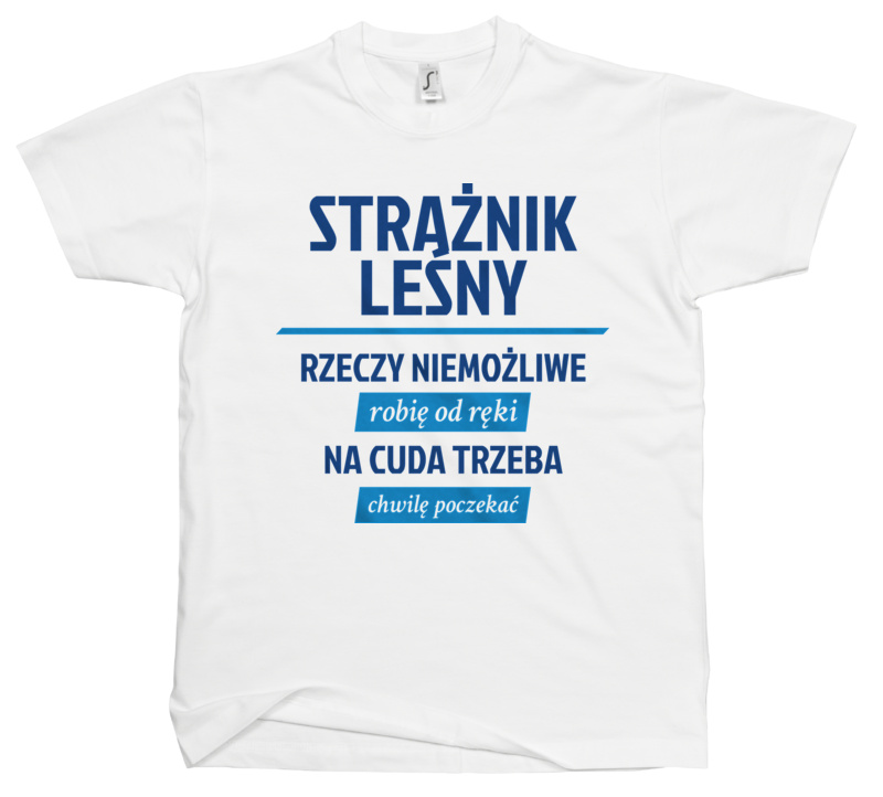 Strażnik Leśny - Rzeczy Niemożliwe Robię Od Ręki - Na Cuda Trzeba Chwilę Poczekać - Męska Koszulka Biała