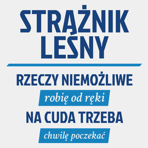 Strażnik Leśny - Rzeczy Niemożliwe Robię Od Ręki - Na Cuda Trzeba Chwilę Poczekać - Męska Koszulka Biała