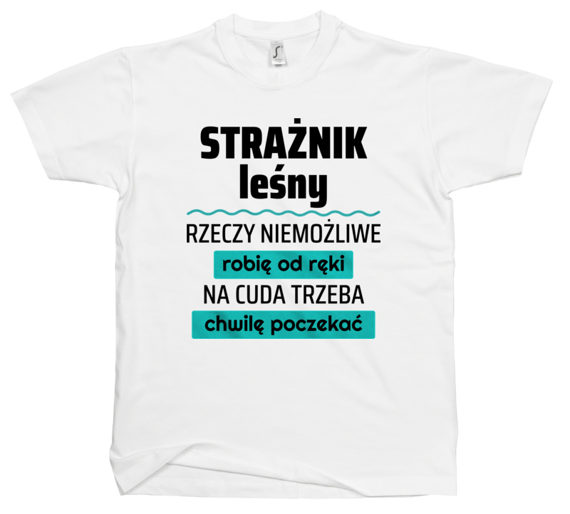 Strażnik Leśny - Rzeczy Niemożliwe Robię Od Ręki - Na Cuda Trzeba Chwilę Poczekać - Męska Koszulka Biała